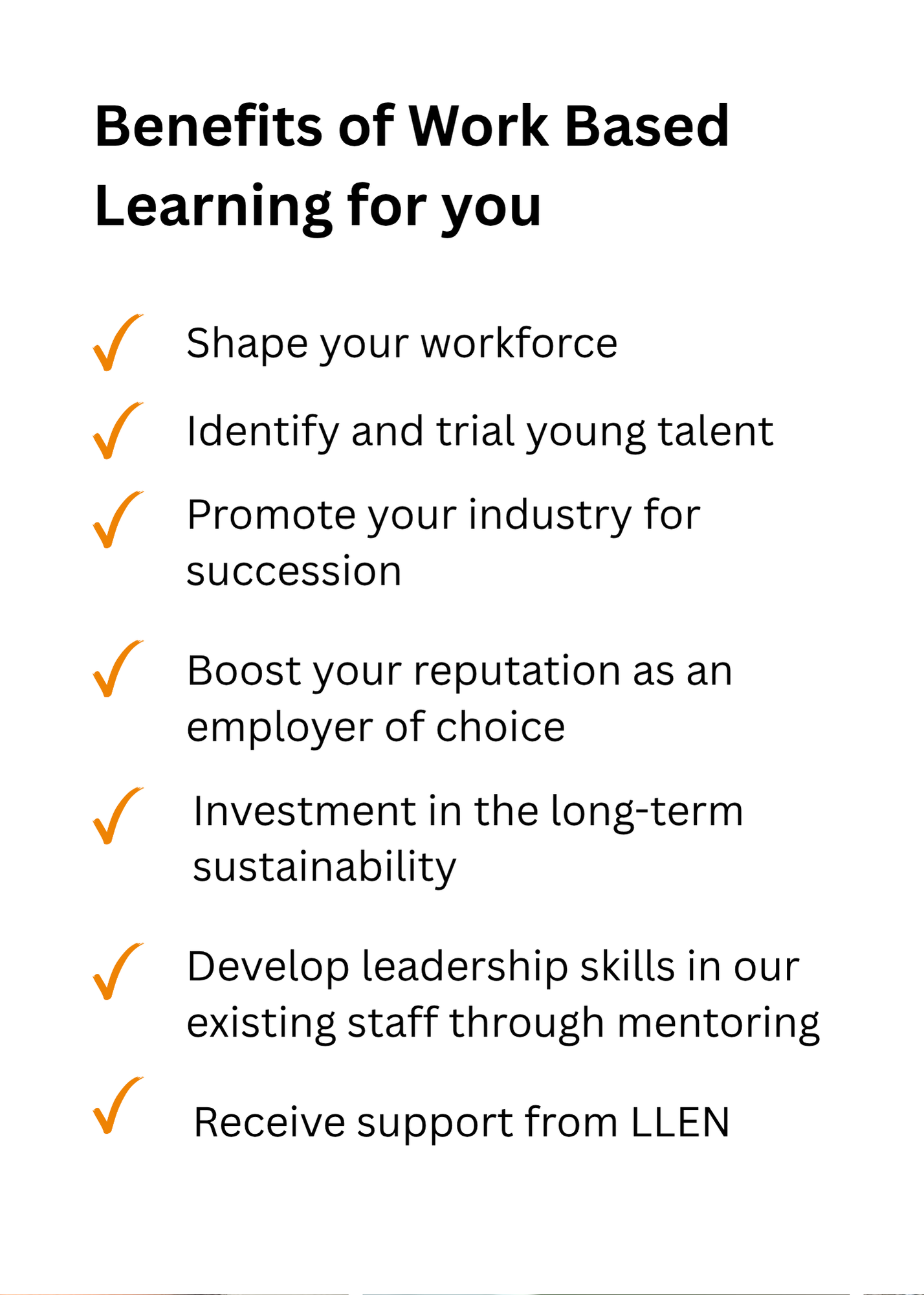 The Victorian Government funds Local Learning and Employment Networks (LLENs) to deliver the School to Work program, which involves coordinating workplace learning opportunities. Some of these work-based learning opportunities are integrated into vocational education and training (VET) programs, which can be part of the Victorian Certificate of Education (VCE), including the VCE Vocational Major, or the Victorian Pathways Certificate.